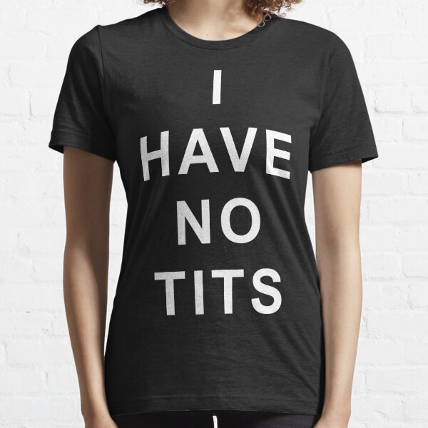I Have No Tits T-Shirts for Sale Redbubble