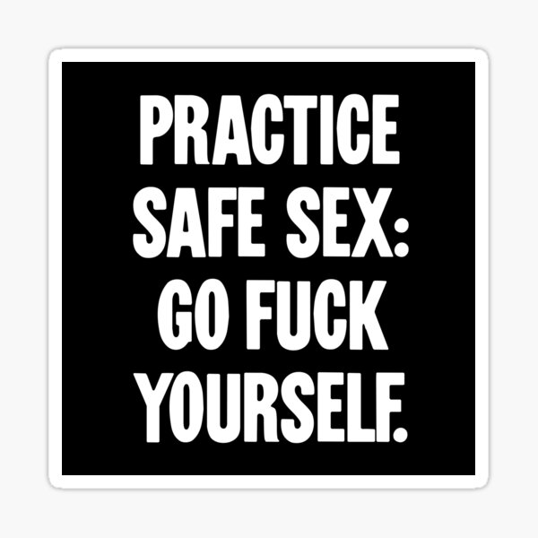 Practice Safe Sex Go Fuck Yourself Sticker For Sale By James Hutchings Redbubble 