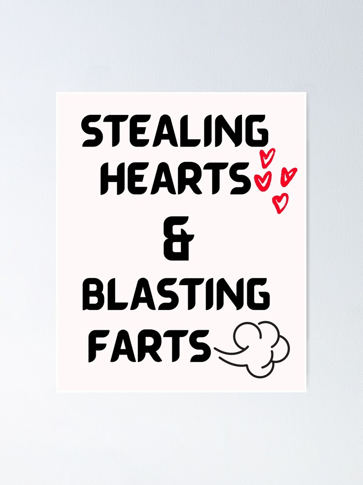 stealing hearts and blasting farts baby
