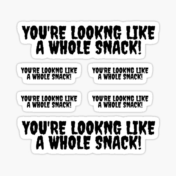 you-re-looking-like-a-snack-sticker-pack-2-sticker-for-sale-by-ksan30