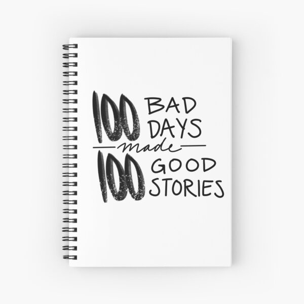 100 Bad Days made 100 Good Stories Spiral Notebook