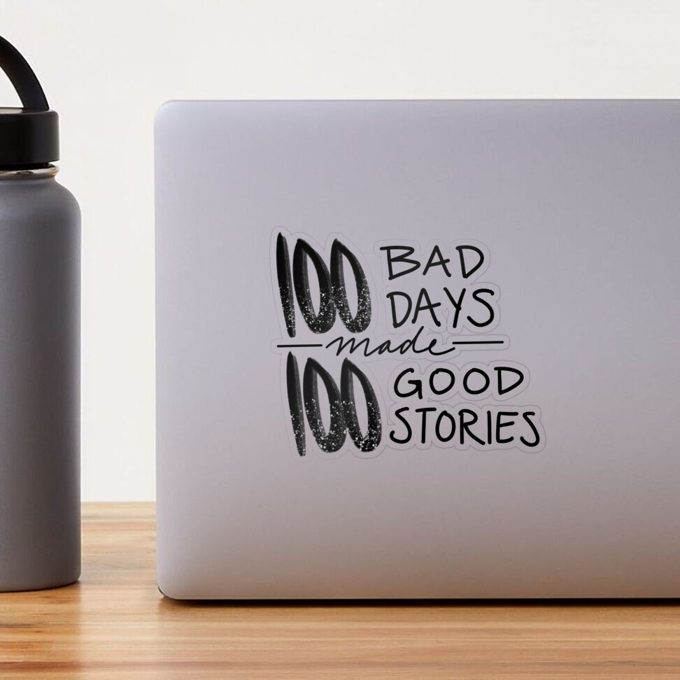 100 Bad Days made 100 Good Stories Sticker for Sale by Kaydee Mick