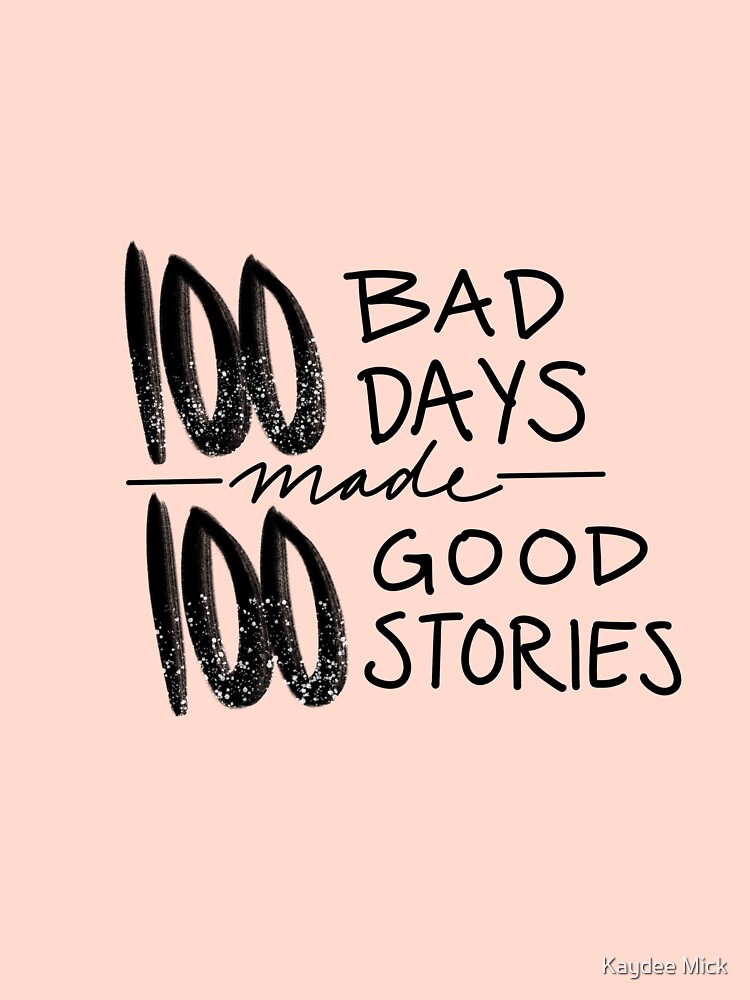 100 Bad Days made 100 Good Stories Sticker for Sale by Kaydee Mick