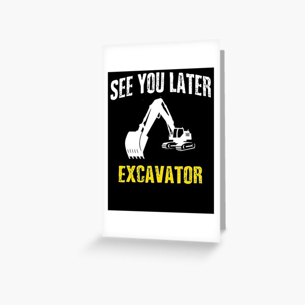 See you later Excavator operator Greeting Card