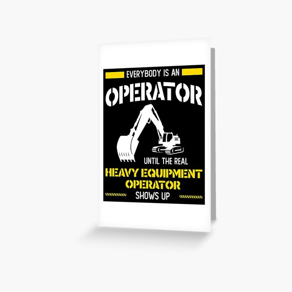 Everybody is an operator until the real heavy equipment operator shows up, excavator operator Greeting Card