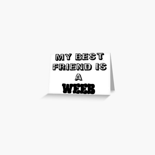 "My best friend is a weeb" Anime  Greeting Card