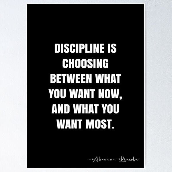 Item preview, Discipline is choosing between what you want now, and what you want most.  -  Abraham Lincoln Quote - QWOB Poster Graphix designed and sold by GraphixDisplate.