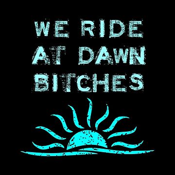 "We Ride At Dawn Bitches (Cyan Imprint)" Essential T-Shirt for Sale by