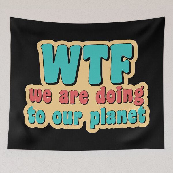 Item preview, WTF we are doing to our planet designed and sold by gooddesignart.