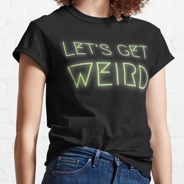 Get Weird T-Shirts for Sale | Redbubble