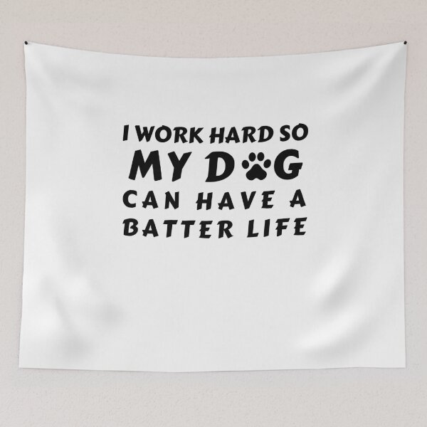 Item preview, I WORK SO HARD SO MY DOG CAN HAVE A BATTER LIFE designed and sold by Spot Sweet.