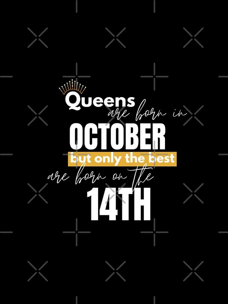 Queens are born in October but only the best are born on October 14th by TeeKit
