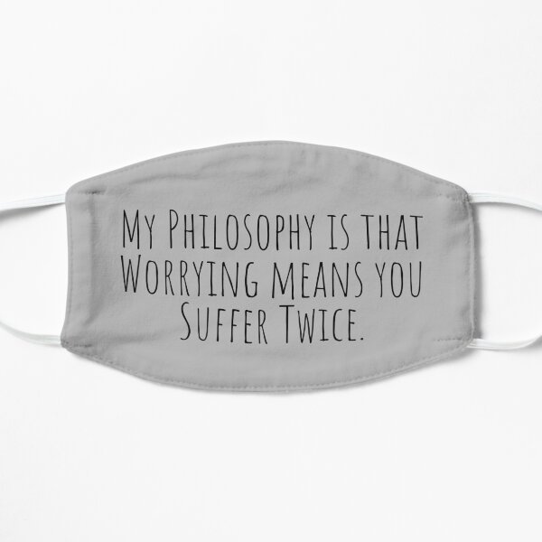 My Philosophy is that Worrying means you Suffer Twice Mask