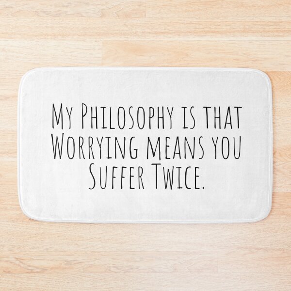 Item preview, My Philosophy Is That Worrying Means You Suffer Twice designed and sold by KarolinaPaz.