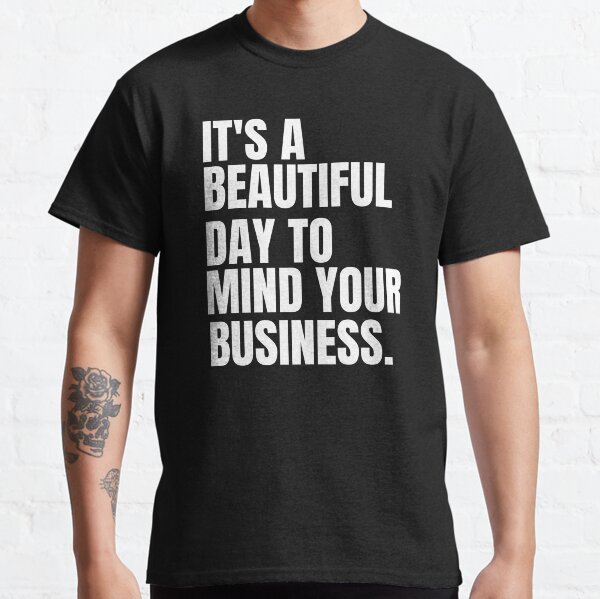 “It’s a beautiful day to mind your business,mind your own business,MYOB