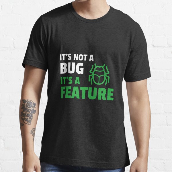 It's not a bug It's a feature Essential T-Shirt