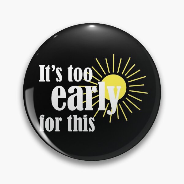 Item preview, It's too early for this designed and sold by Quotky.