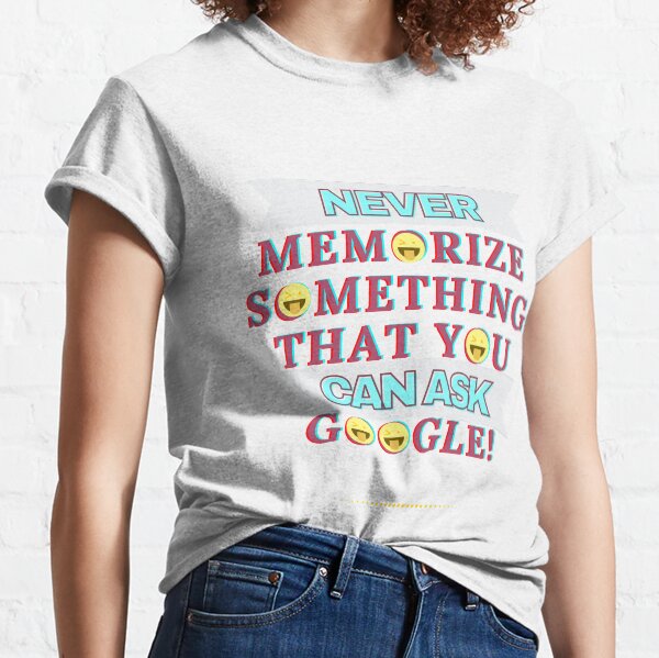 Illustration graphique humoristique "Ne jamais mémoriser quelque chose que vous pouvez demander à Google" T-shirt classique