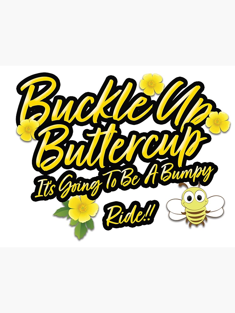 "Buckle Up ButterCup" Poster for Sale by Enjoynit Redbubble