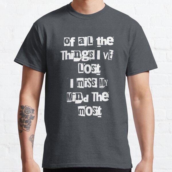 Of All the Things I've Lost I Miss My Mind Classic T-Shirt