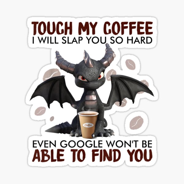 touch my coffee i will slap you