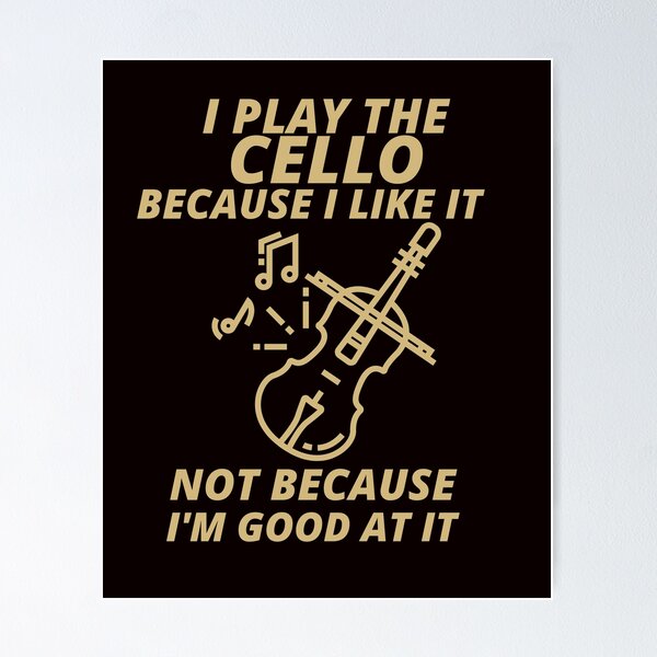 Item preview, i play the Cello because i like it not because im good at it  designed and sold by YourEssentials.