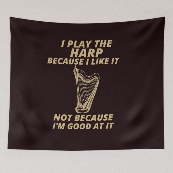 Item preview, i play the Harp because i like it not because im good at it  designed and sold by YourEssentials.