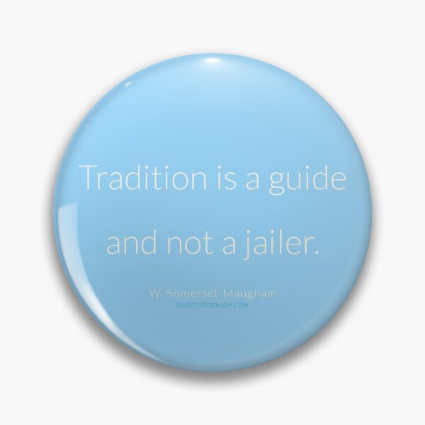 Tradition is a guide and not a jailer. - W. Somerset Maugham Pin