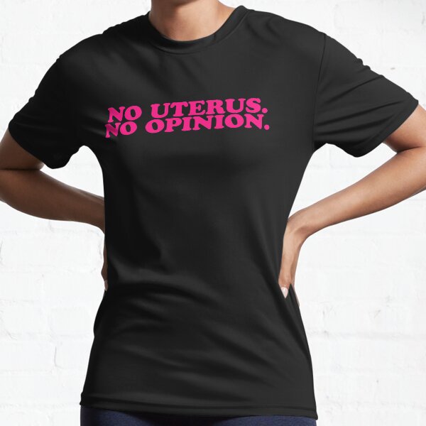 No Uterus. No Opinion. Pink Woman Power Active T-Shirt