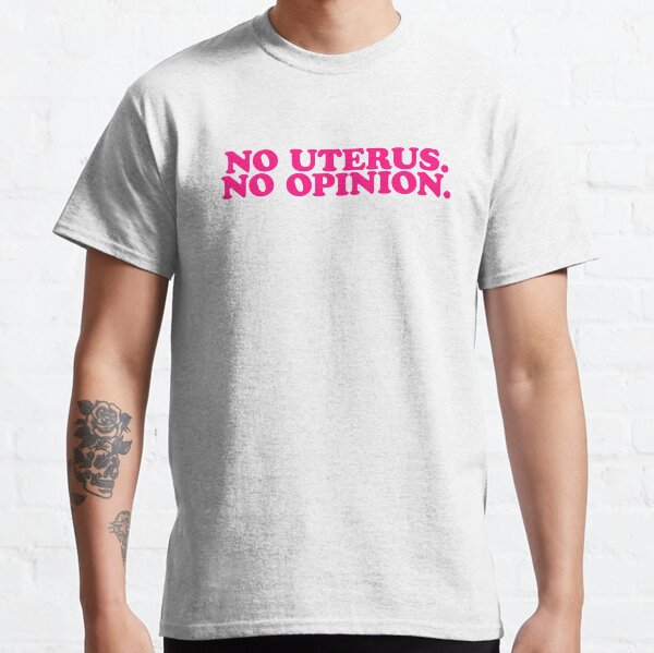 No Uterus. No Opinion. Pink Woman Power Classic T-Shirt