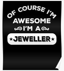 OF COURSE I'M AWESOME I'M A JEWELLER Poster