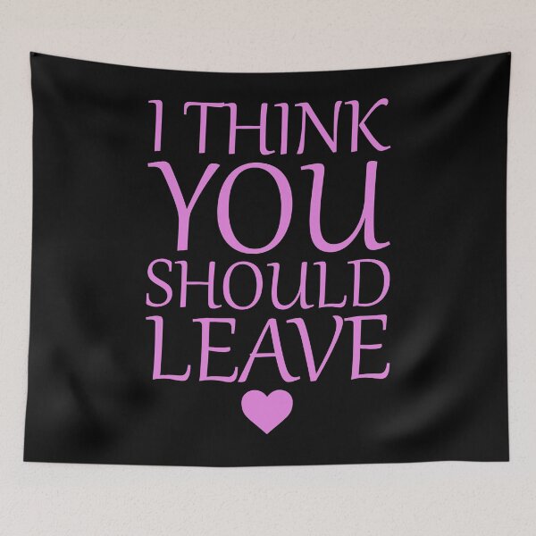 Item preview, I Think You Should Leave - Girly Passive Aggressive Quote - Black designed and sold by AJ-DesignCo.