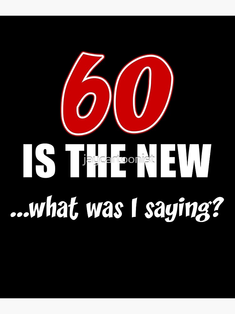 "60 Is The New What Funny Gag" Poster for Sale by jaycartoonist Redbubble