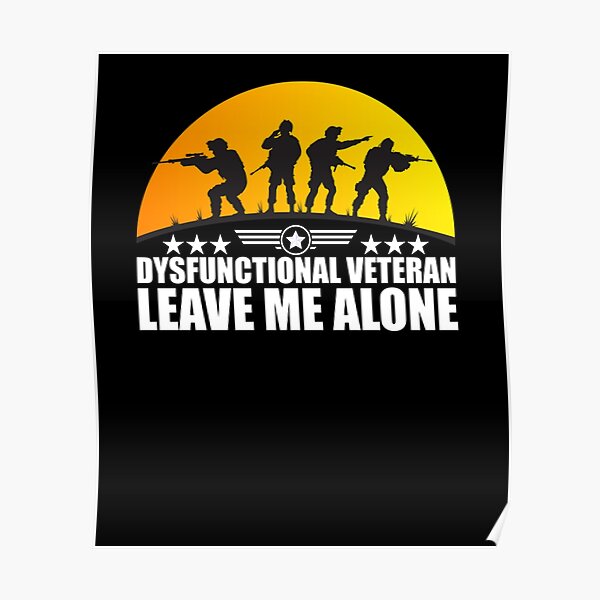 &ldquo;Veteran Dysfunctional Veteran leave me alone -&rdquo; Poster by