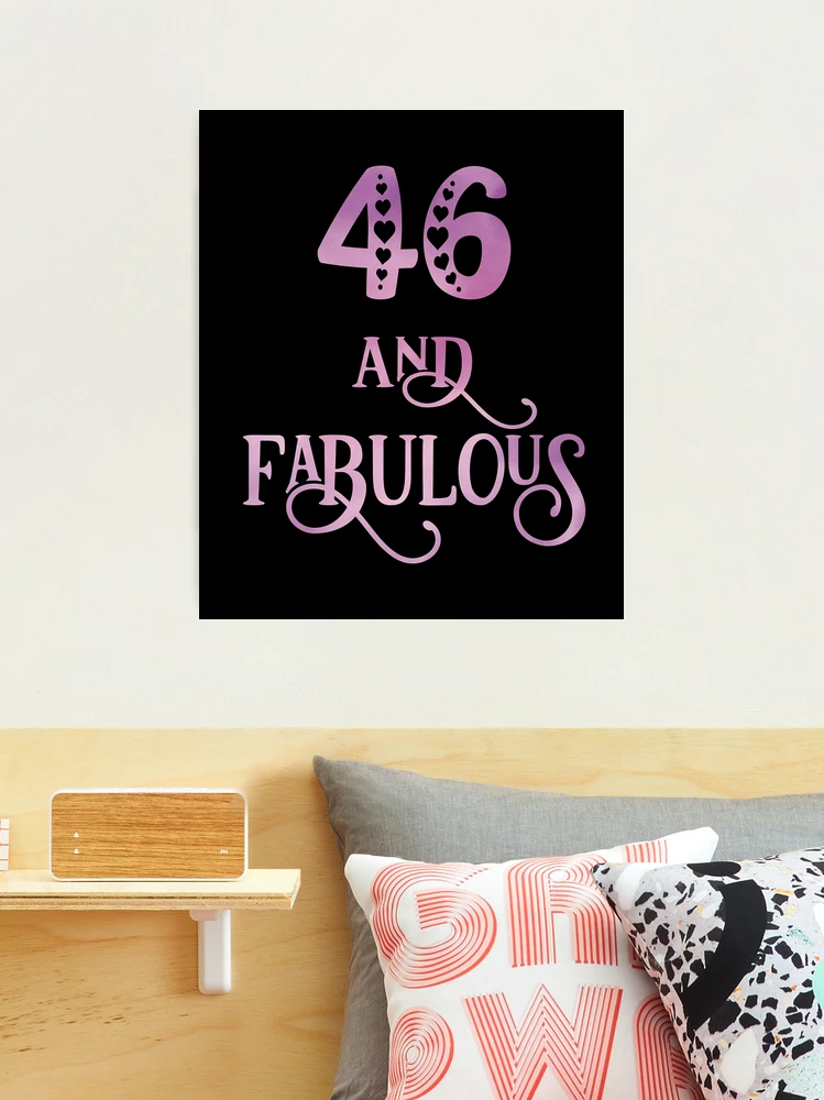 Women 46 Years Old And Fabulous 46th Birthday Party print