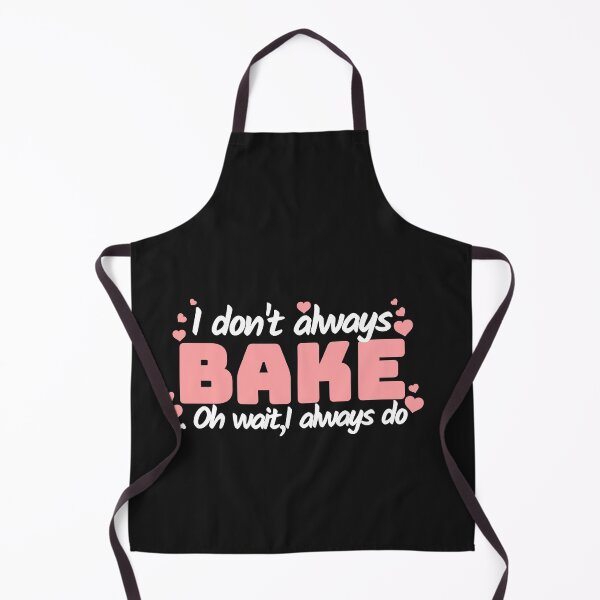 Item preview, I DON'T ALWAYS BAKE OH WAIT I ALWAYS ,BAKERS,BAKING,LOVE BAKING designed and sold by Sharon111.