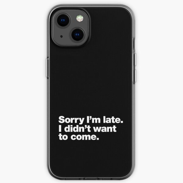 Veillez excuser mon retard. Je ne voulais pas venir. Coque souple iPhone