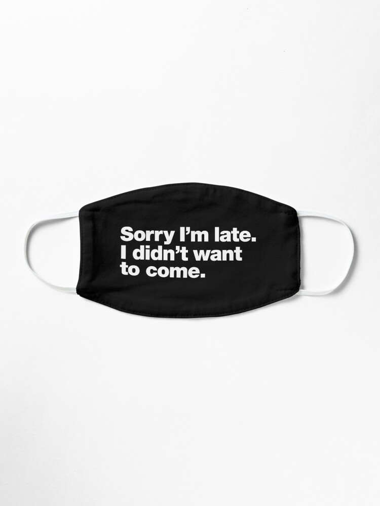 Alternate view of Sorry I'm late. I didn't want to come. Mask