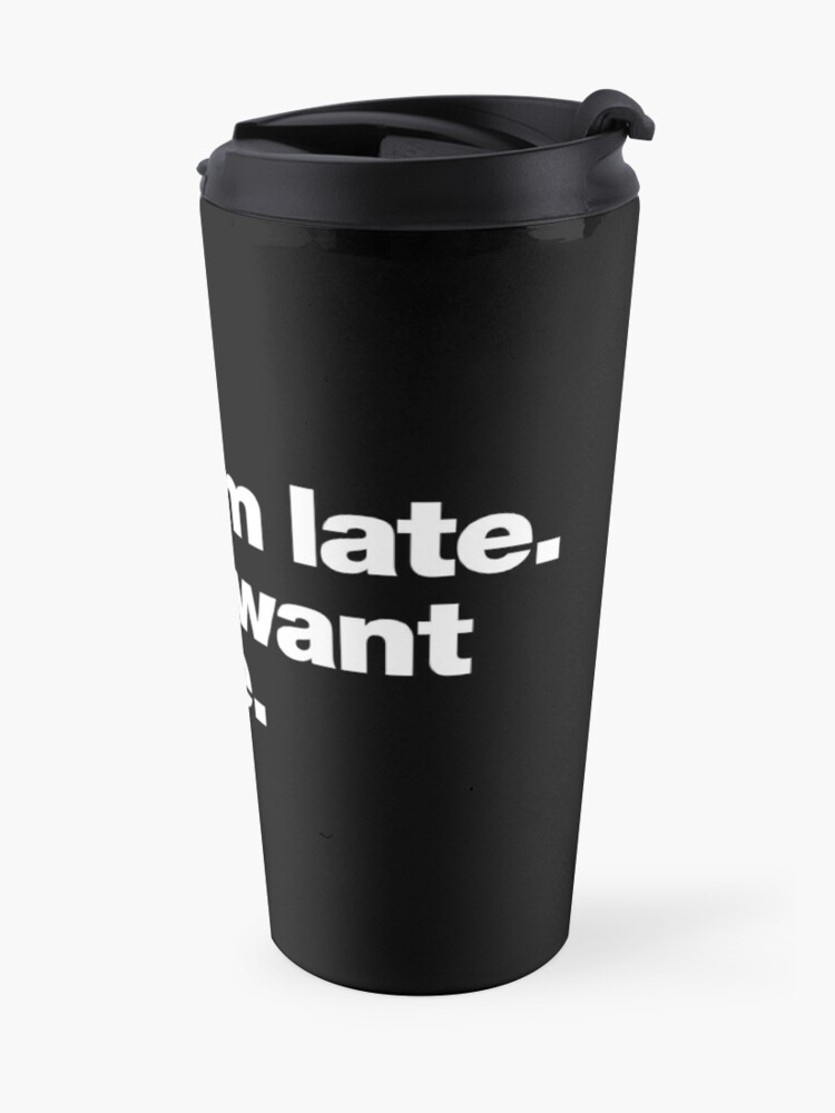 Alternate view of Sorry I'm late. I didn't want to come. Travel Coffee Mug