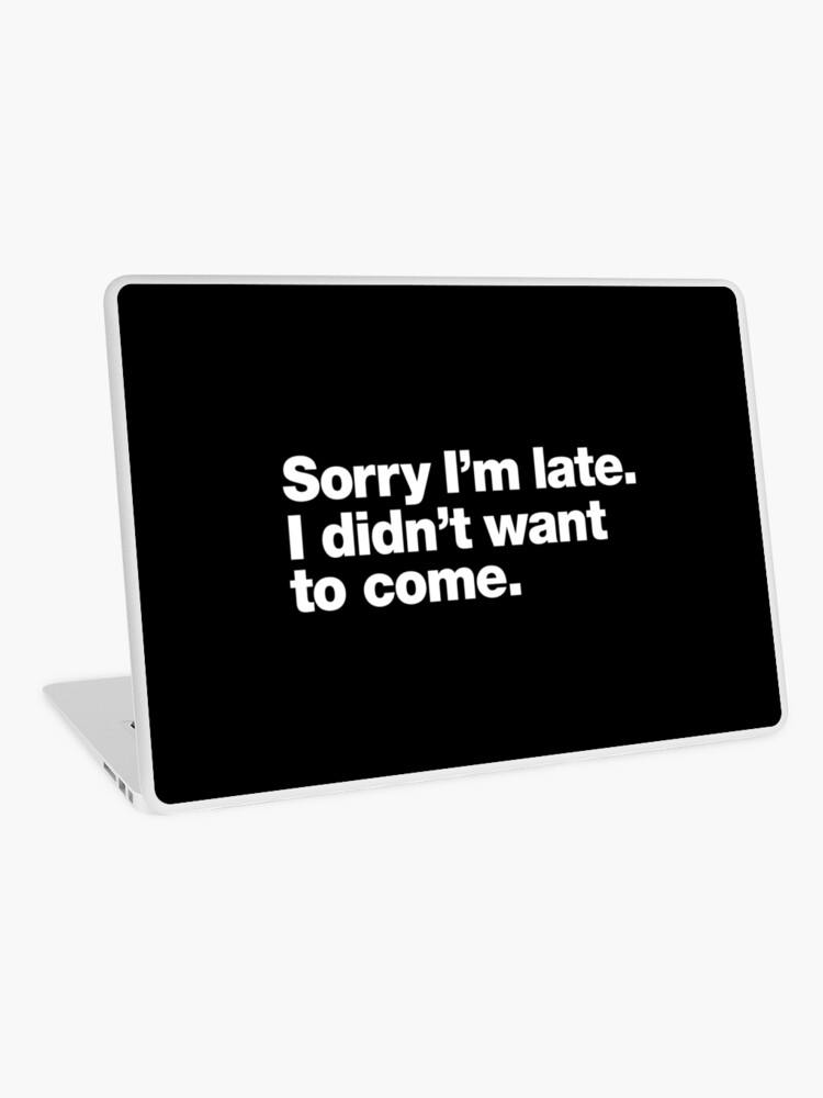 Thumbnail 1 of 2, Laptop Skin, Sorry I'm late. I didn't want to come. designed and sold by chestify.