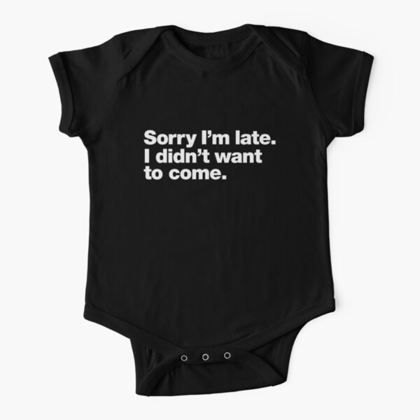 Sorry I'm late. I didn't want to come. Short Sleeve Baby One-Piece