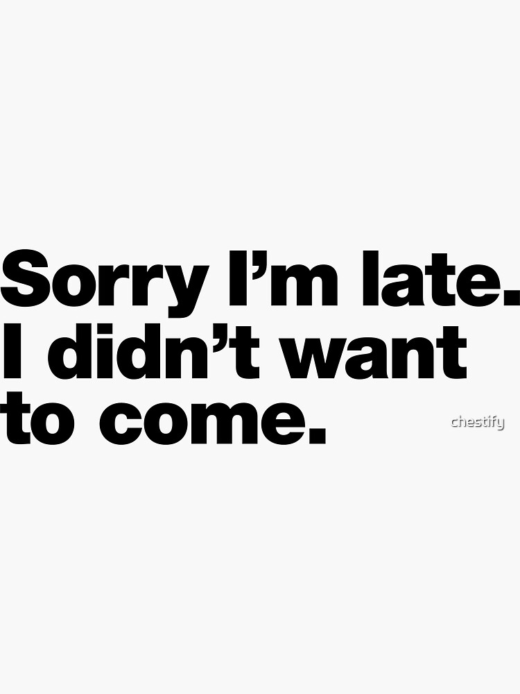 Sorry I'm Late I Didn't Want To Come Funny Meme Saying Apologetics Tshirts  Weird Witty Apparel For Introvert Humorous Men Sarcastic Funny T Shirt