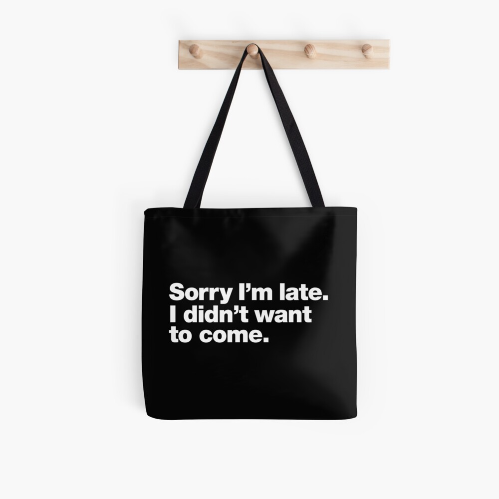 sorry-i-m-late-i-didn-t-want-to-come-tote-bag-for-sale-by-chestify