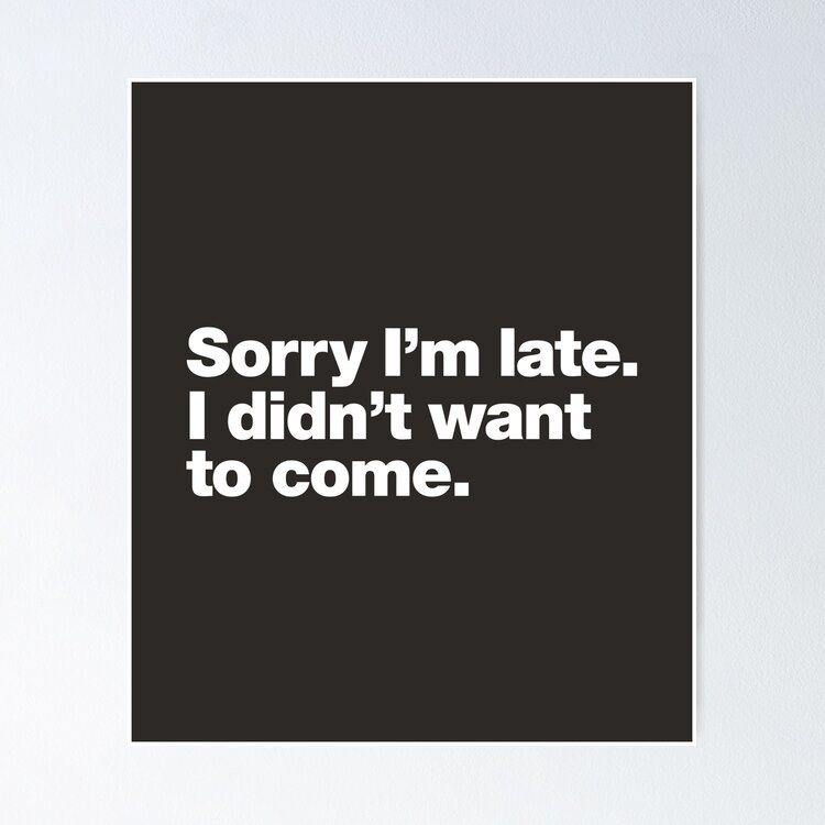 Sorry I'm late. I didn't want to come. | Sticker