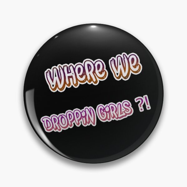 Item preview, where we droppin girls designed and sold by Vella Store.