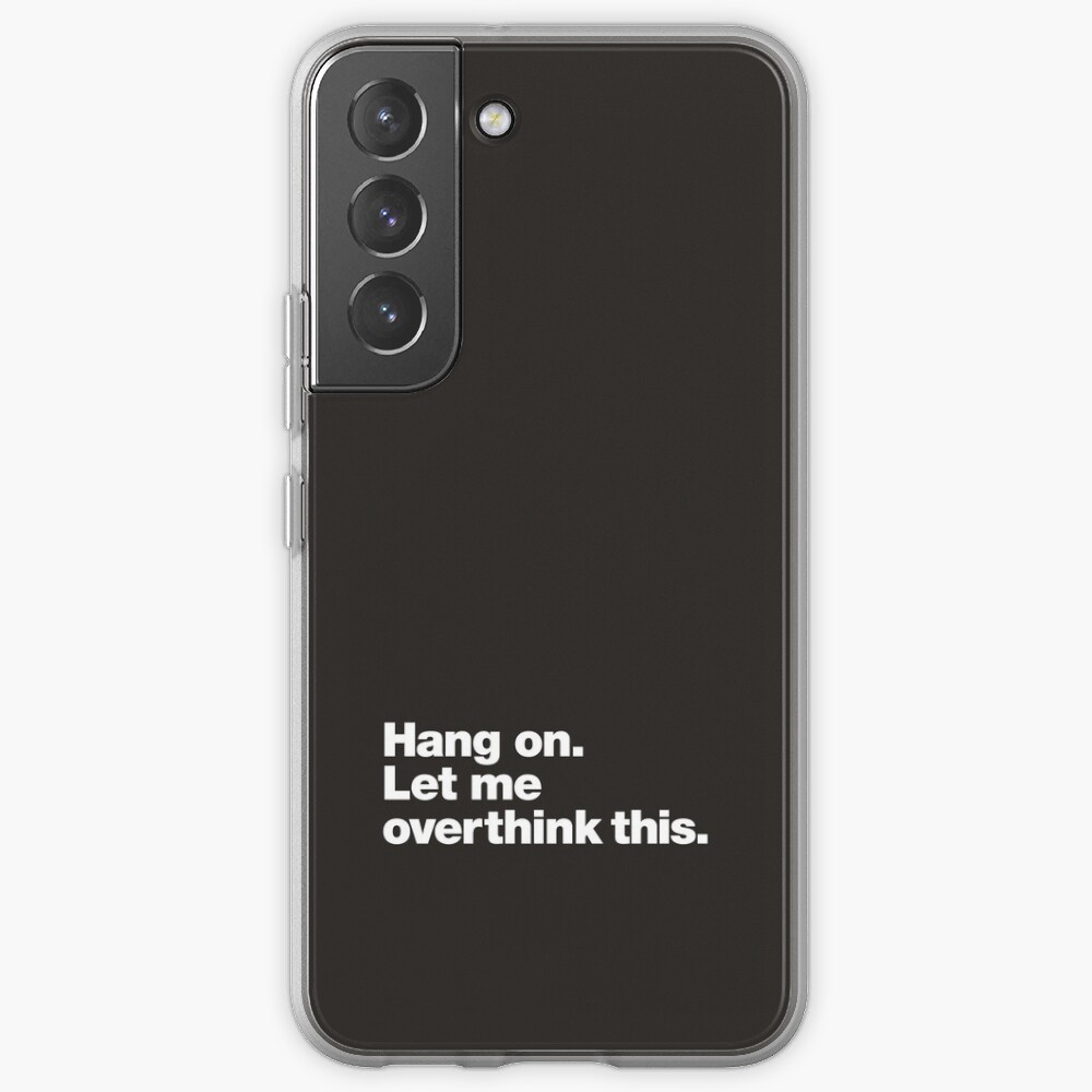 Hang on. Let me overthink this. Samsung Galaxy Phone Case