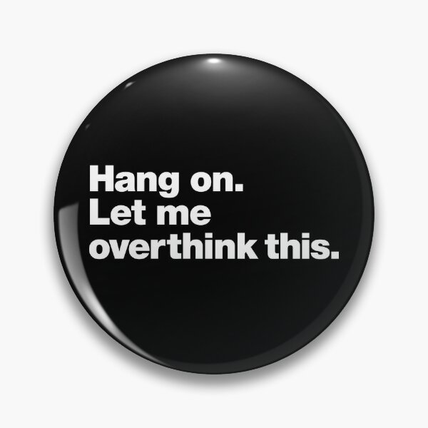 Hang on. Let me overthink this. Pin