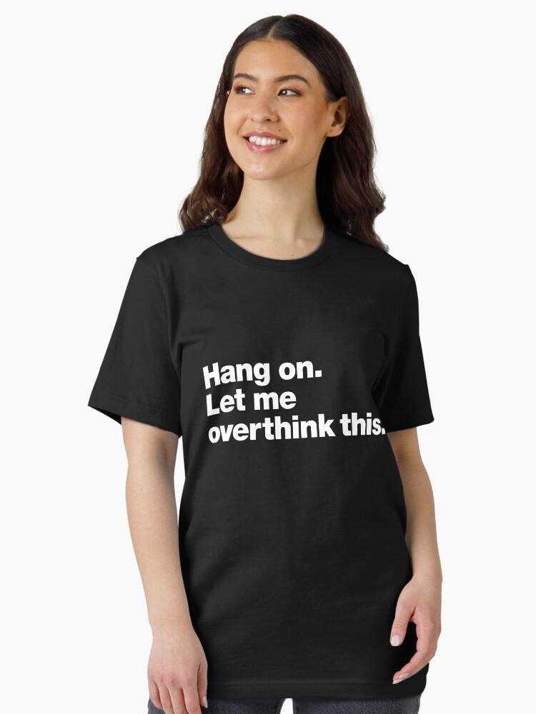 Hang on Let me overthink This T-Shirt Hang on Let me overthink This T-Shirt