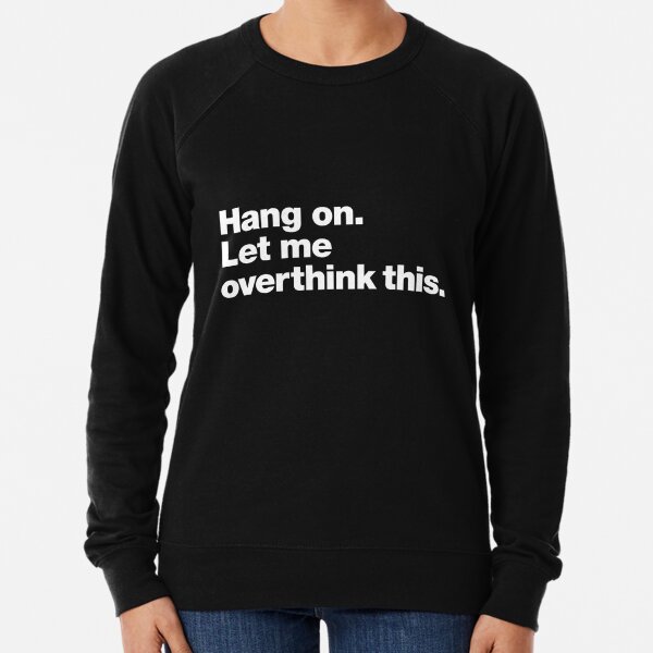 Hang on. Let me overthink this. Lightweight Sweatshirt