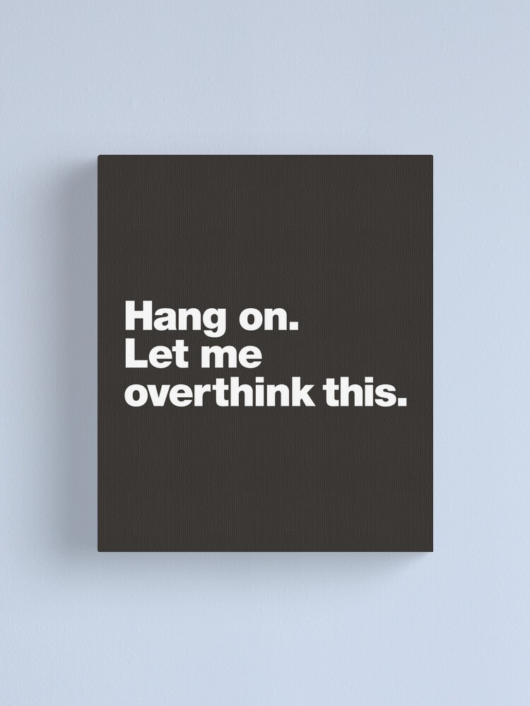 Alternate view of Hang on. Let me overthink this. Canvas Print